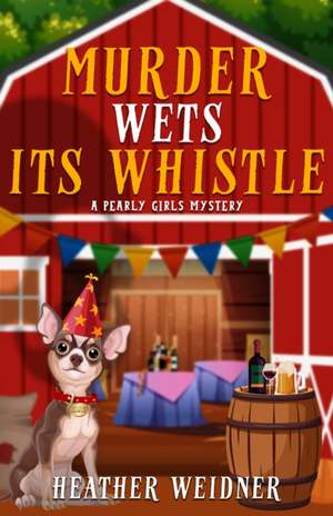 Murder Wets Its Whistle de Heather Weidner
