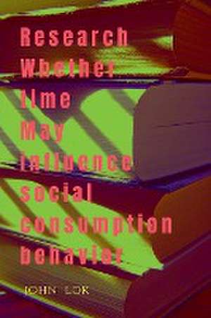 Research Whether Time May Influence Social Consumption Behavior de John Lok