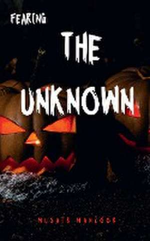 FEARING THE UNKNOWN de Musaib Manzoor