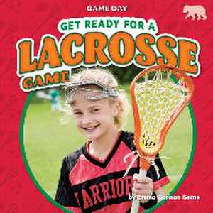 Get Ready for a Lacrosse Game de Emma Carlson Berne