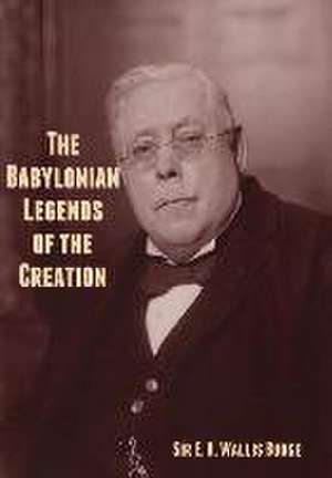 The Babylonian Legends of the Creation de E A Wallis Budge