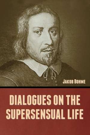 Dialogues on the Supersensual Life de Jakob Bohme