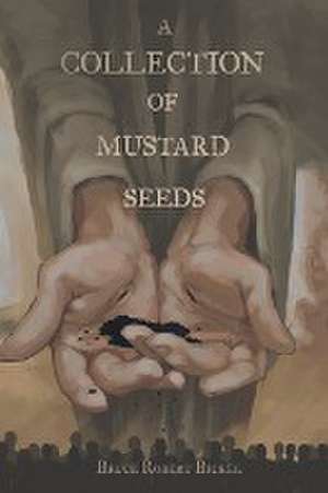 A Collection of Mustard Seeds de Bruce Robert Bickel