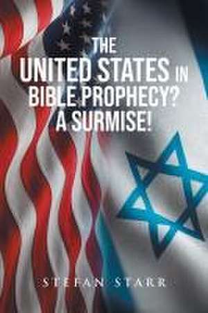 The United States In Bible Prophecy? A Surmise! de Stefan David Starr