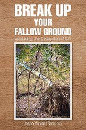 Break Up Your Fallow Ground de Jason Vincent Demarco