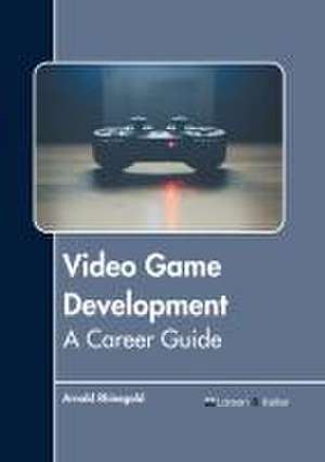 Video Game Development: A Career Guide de Arnold Rhinegold