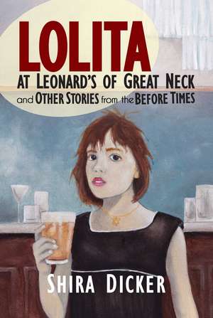 Lolita at Leonard's of Great Neck and Other Stories from the Before Times de Shira Dicker