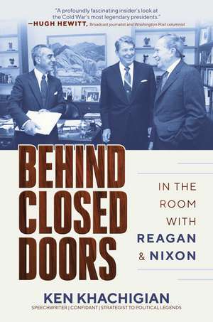 Behind Closed Doors: In the Room with Reagan & Nixon de Ken Khachigian