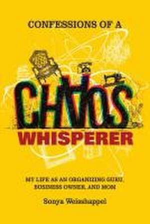 Confessions of a Chaos Whisperer de Sonya Weisshappel