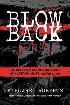 Blowback: Oklahoma City and the Untold Story of the FBI's Botched Sting Operation de Margaret Roberts