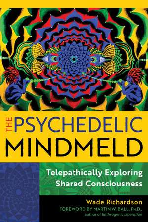 The Psychedelic Mindmeld: Telepathically Exploring Shared Consciousness de Wade Richardson