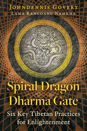 Spiral Dragon Dharma Gate: Six Key Tibetan Practices for Enlightenment de Johndennis Govert