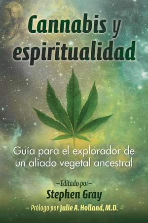 Cannabis y espiritualidad: Guía para el explorador de un aliado vegetal ancestral de Stephen Gray