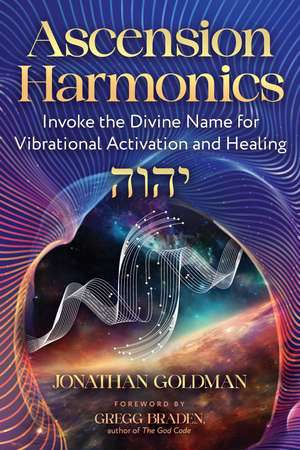Ascension Harmonics: Invoke the Divine Name for Vibrational Activation and Healing de Jonathan Goldman