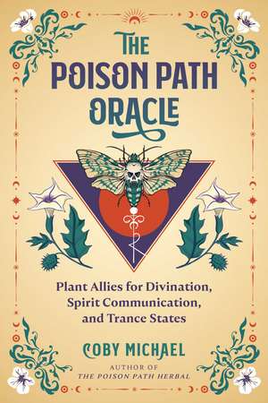 The Poison Path Oracle: Plant Allies for Divination, Spirit Communication, and Trance States de Coby Michael