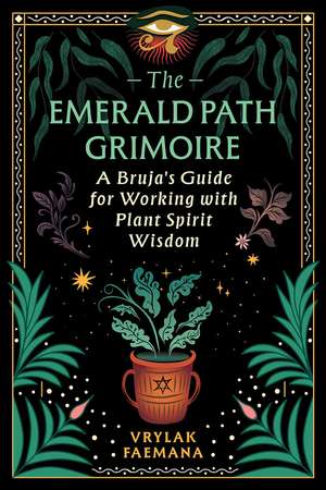 The Emerald Path Grimoire: A Bruja's Guide for Working with Plant Spirit Wisdom de Vrylak Faemana