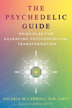 The Psychedelic Guide: Principles for Advancing Psychospiritual Transformation de Valeria McCarroll