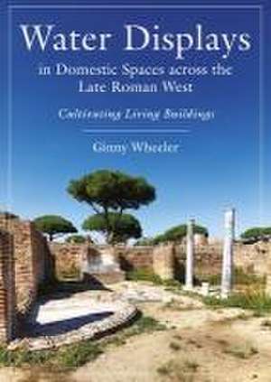 Water Displays in Domestic Spaces Across the Late Roman West de Ginny Wheeler