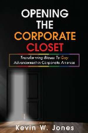 Opening The Corporate Closet de Kevin W. Jones