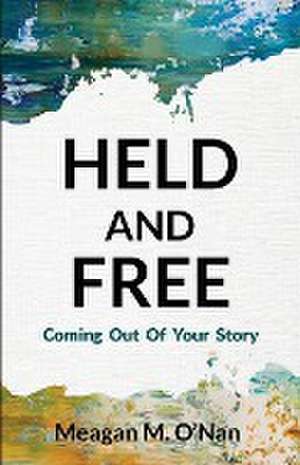 Held And Free de Meagan M O'Nan