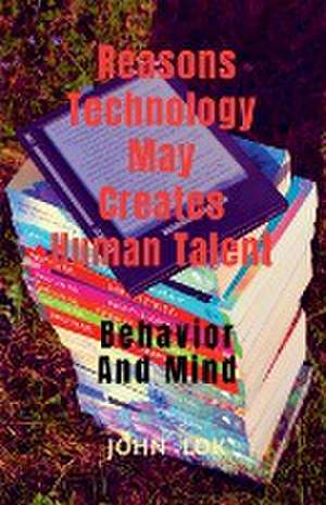 Reasons Technology May Creates Human Talent de John Lok