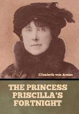 The Princess Priscilla's Fortnight de Elizabeth von Arnim