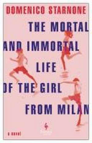 The Mortal and Immortal Life of the Girl from Milan de Domenico Starnone