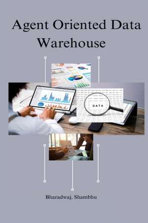 Agent oriented data warehouse de Bharadwaj Shambhu