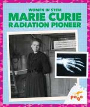 Marie Curie: Radiation Pioneer de Clara Maccarald