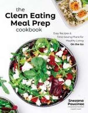 The Clean Eating Meal Prep Cookbook de Snezana Paucinac