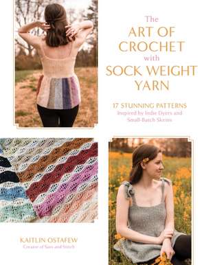 The Art of Crochet with Sock Weight Yarn de Kaitlin Ostafew