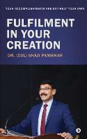 Fulfilment in Your Creation: Your Accomplishments Are Entirely Your Own de (Col) Shaji Panikkar