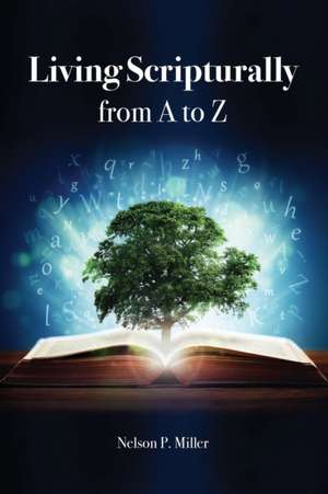 Living Scripturally from A to Z de Nelson P Miller