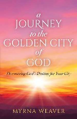 A Journey to the Golden City of God de Myrna Weaver