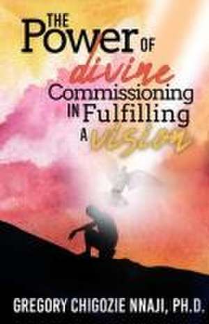 The Power of Divine Commissioning in Fulfilling a Vision de Gregory Chigozie Nnaji