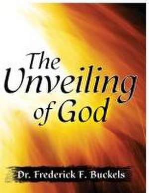 The Unveiling of God de Frederick F. Buckels