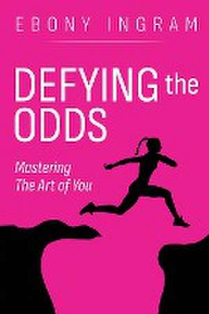 Defying the Odds, Mastering the Art of You de Ebony Ingram