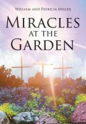 Miracles at the Garden de William And Patricia Miller