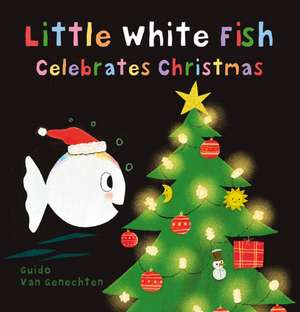 Little White Fish Celebrates Christmas de Guido Van Genechten