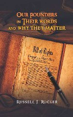 Our Founders In Their Words and Why They Matter de Russell J. Rucker