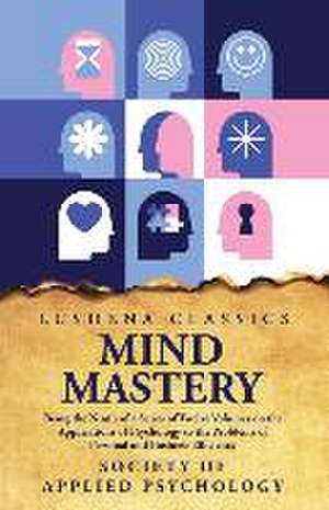 Mind Mastery Being the Ninth of a Series of Twelve Volumes de Society Of Applied Psychology