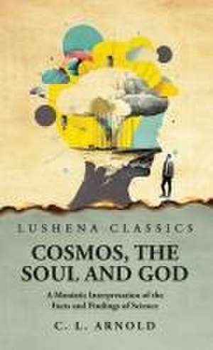 Cosmos, the Soul and God de Charles London Arnold