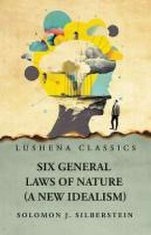 Six General Laws of Nature de Solomon J Silberstein