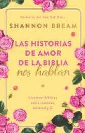 Las Historias de Amor de la Biblia Nos Hablan / The Love Stories of the Bible Sp Eak: Biblical Lessons on Romance, Friendship, and Faith de Shannon Bream