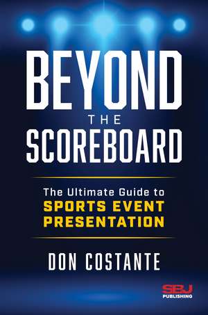Beyond the Scoreboard: The Ultimate Guide to Sports Event Presentation de Donald Costante