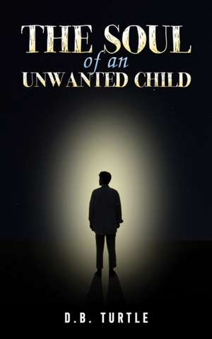 The Soul of an Unwanted Child de D B Turtle