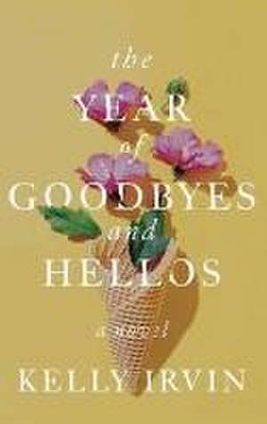 The Year of Goodbyes and Hellos de Kelly Irvin