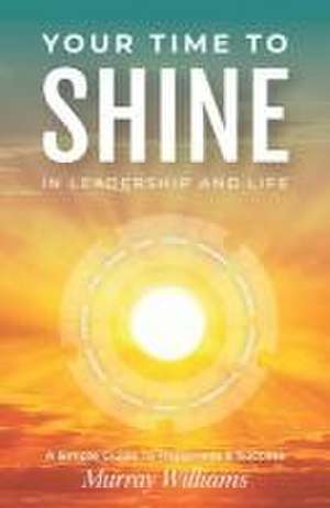 Your Time to Shine: In Leadership and Life de Murray Williams