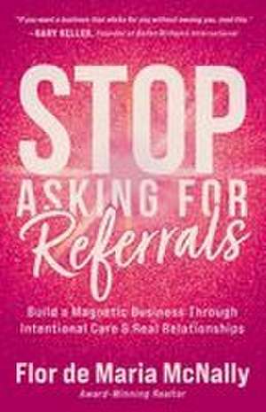 Stop Asking for Referrals de Flor de Maria McNally