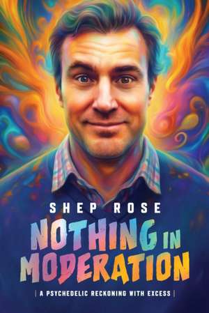 Nothing in Moderation de Shep Rose